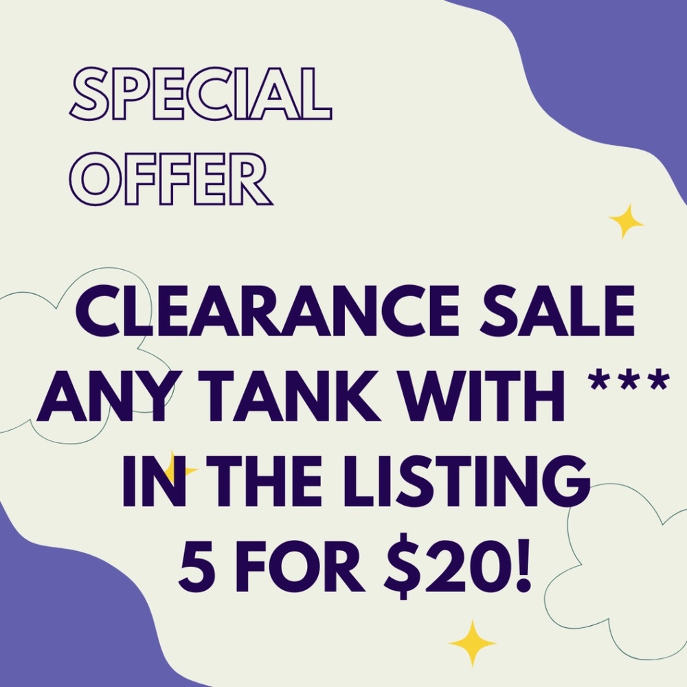 5 for $20 or 3 for $10 Selected Tanks***